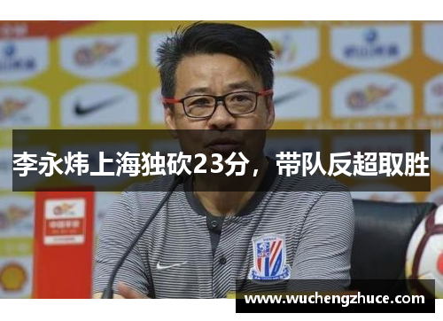 李永炜上海独砍23分，带队反超取胜